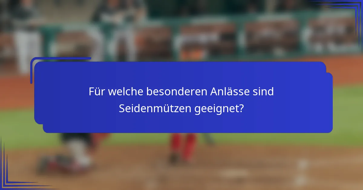 Für welche besonderen Anlässe sind Seidenmützen geeignet?