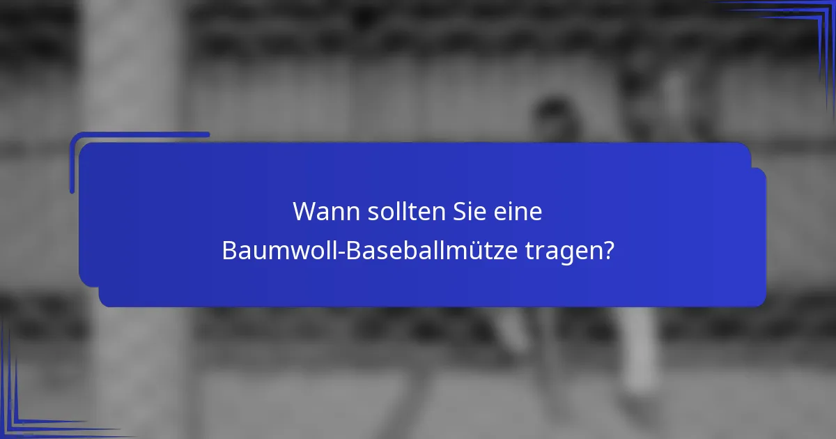 Wann sollten Sie eine Baumwoll-Baseballmütze tragen?