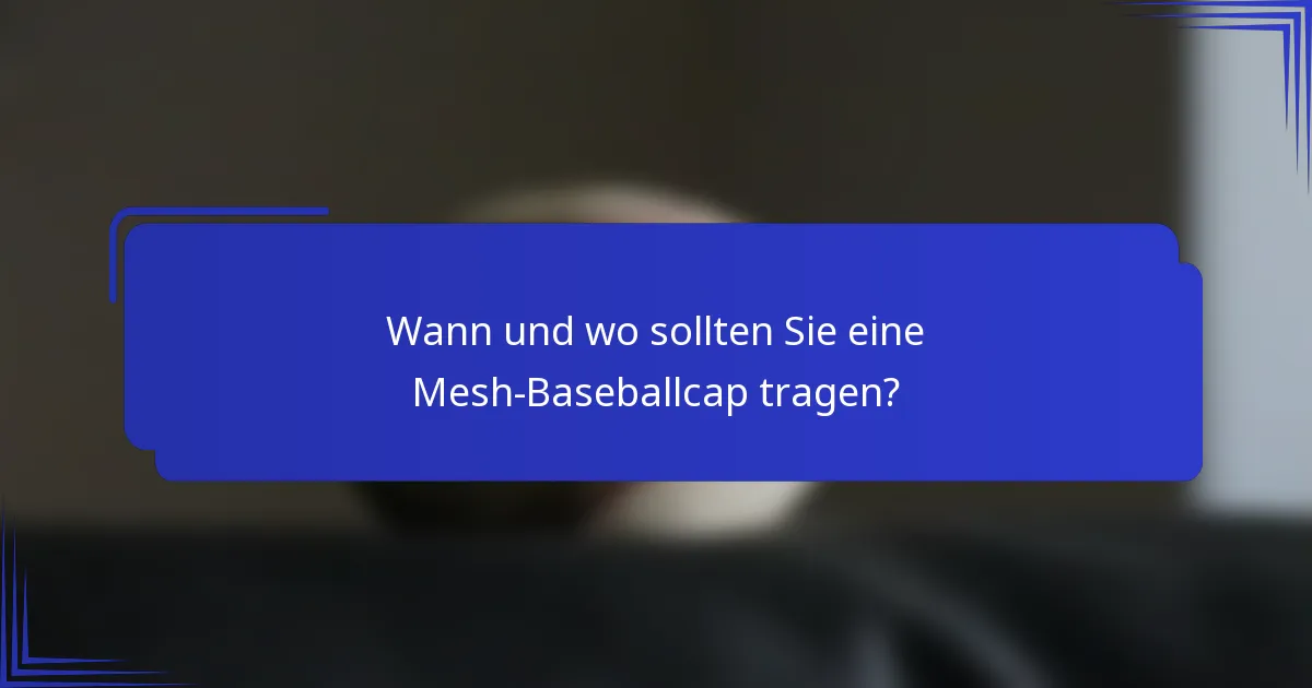Wann und wo sollten Sie eine Mesh-Baseballcap tragen?