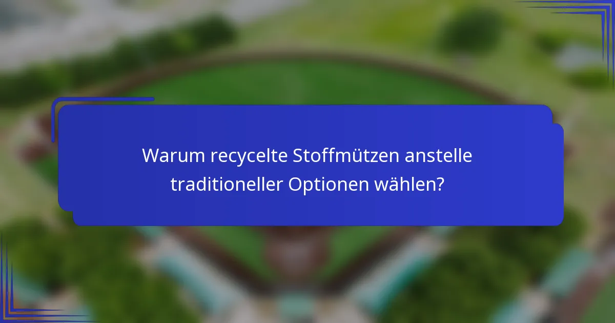 Warum recycelte Stoffmützen anstelle traditioneller Optionen wählen?