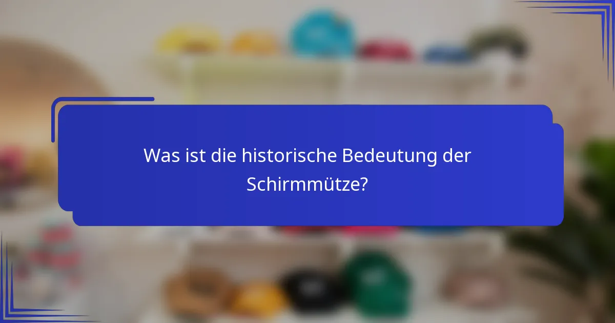Was ist die historische Bedeutung der Schirmmütze?