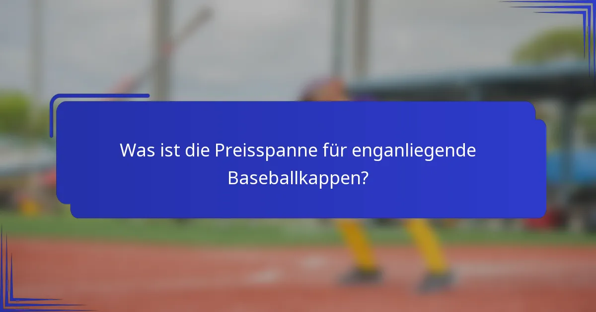 Was ist die Preisspanne für enganliegende Baseballkappen?