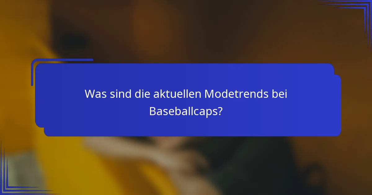 Was sind die aktuellen Modetrends bei Baseballcaps?