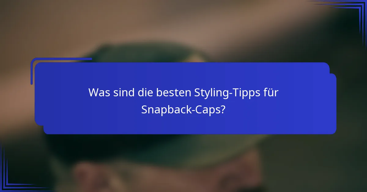 Was sind die besten Styling-Tipps für Snapback-Caps?