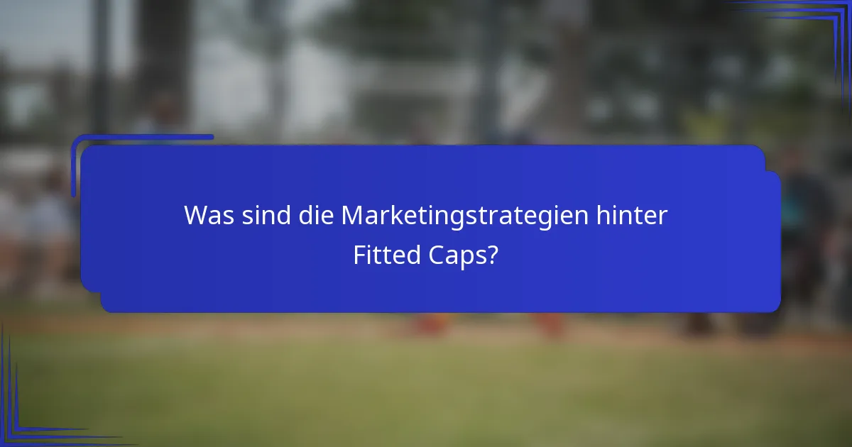 Was sind die Marketingstrategien hinter Fitted Caps?