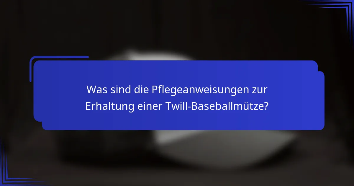 Was sind die Pflegeanweisungen zur Erhaltung einer Twill-Baseballmütze?