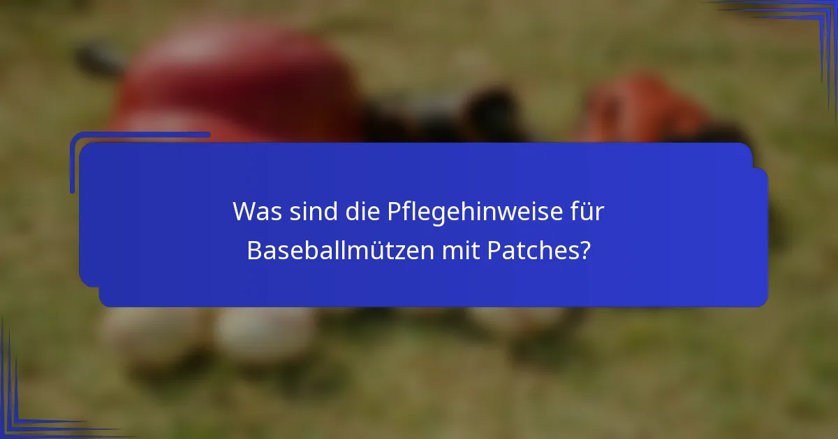 Was sind die Pflegehinweise für Baseballmützen mit Patches?