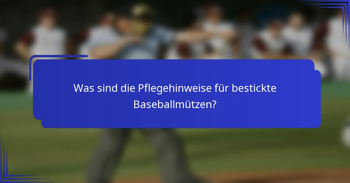 Was sind die Pflegehinweise für bestickte Baseballmützen?