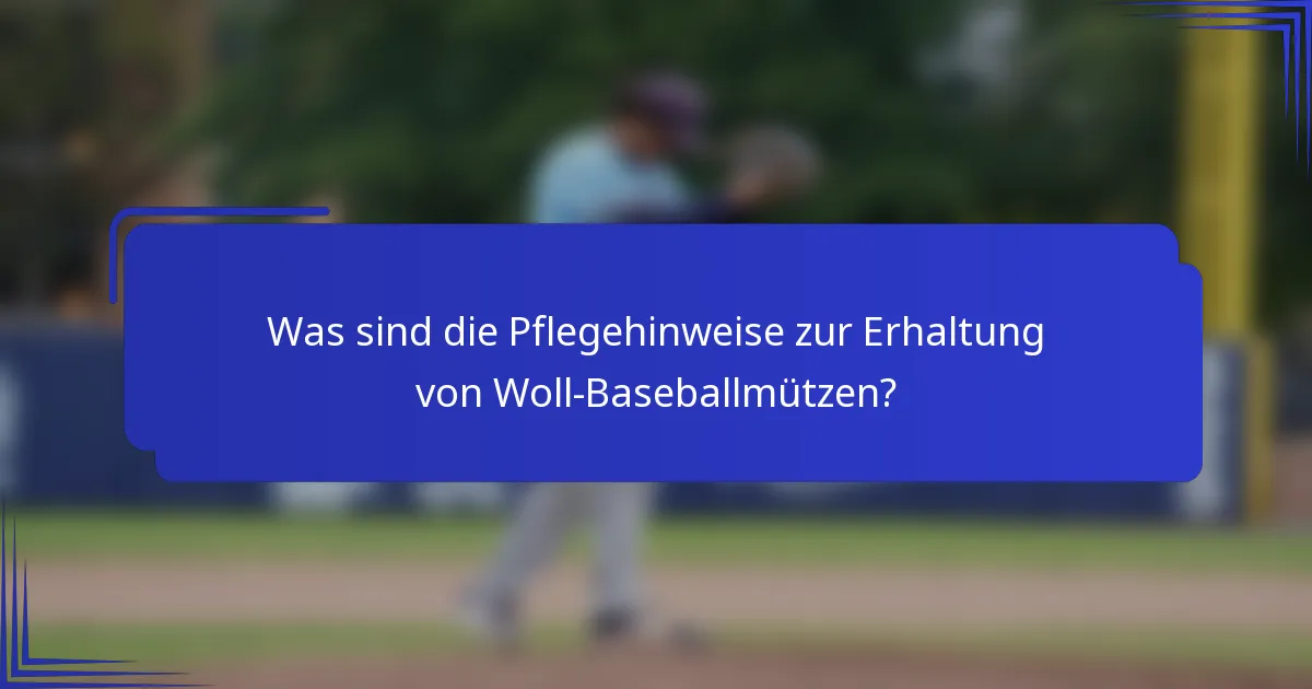 Was sind die Pflegehinweise zur Erhaltung von Woll-Baseballmützen?