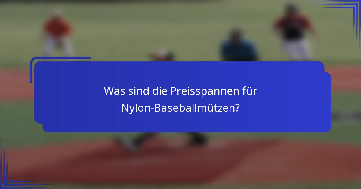 Was sind die Preisspannen für Nylon-Baseballmützen?