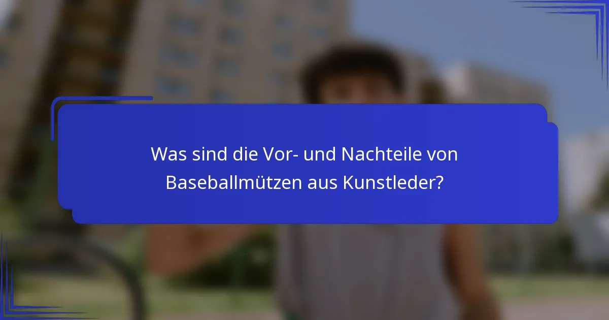 Was sind die Vor- und Nachteile von Baseballmützen aus Kunstleder?