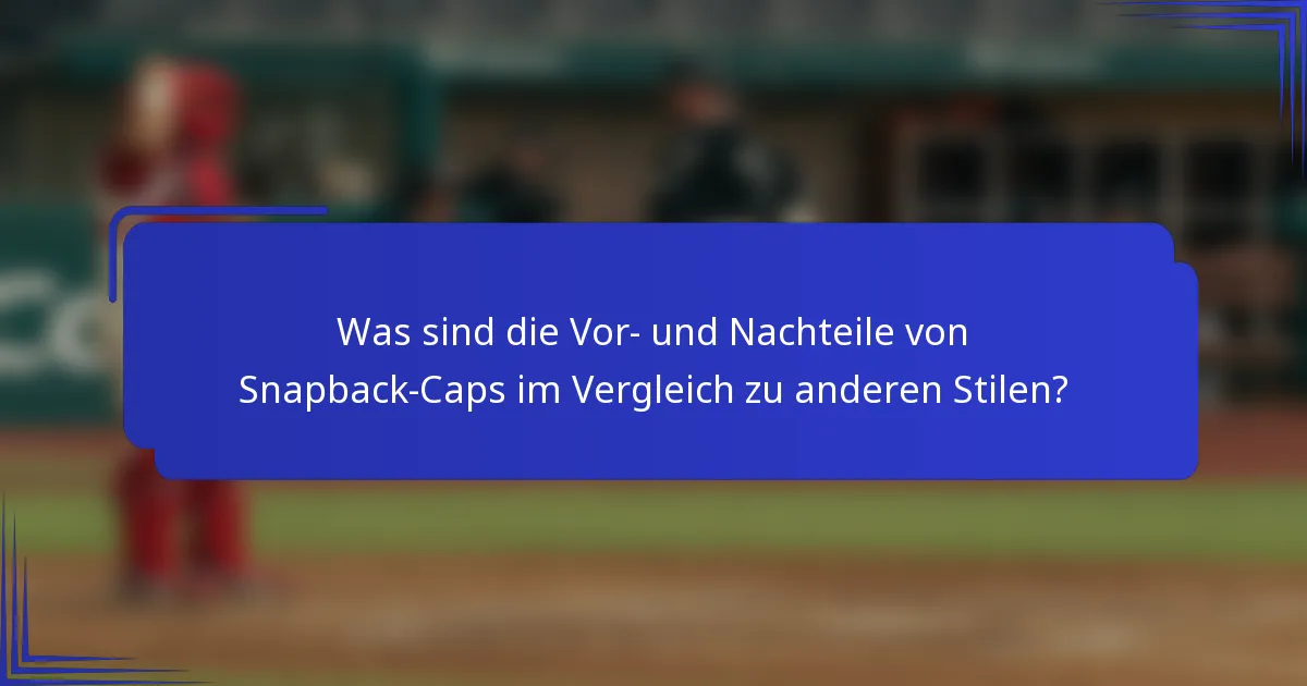 Was sind die Vor- und Nachteile von Snapback-Caps im Vergleich zu anderen Stilen?