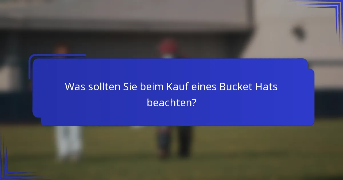 Was sollten Sie beim Kauf eines Bucket Hats beachten?