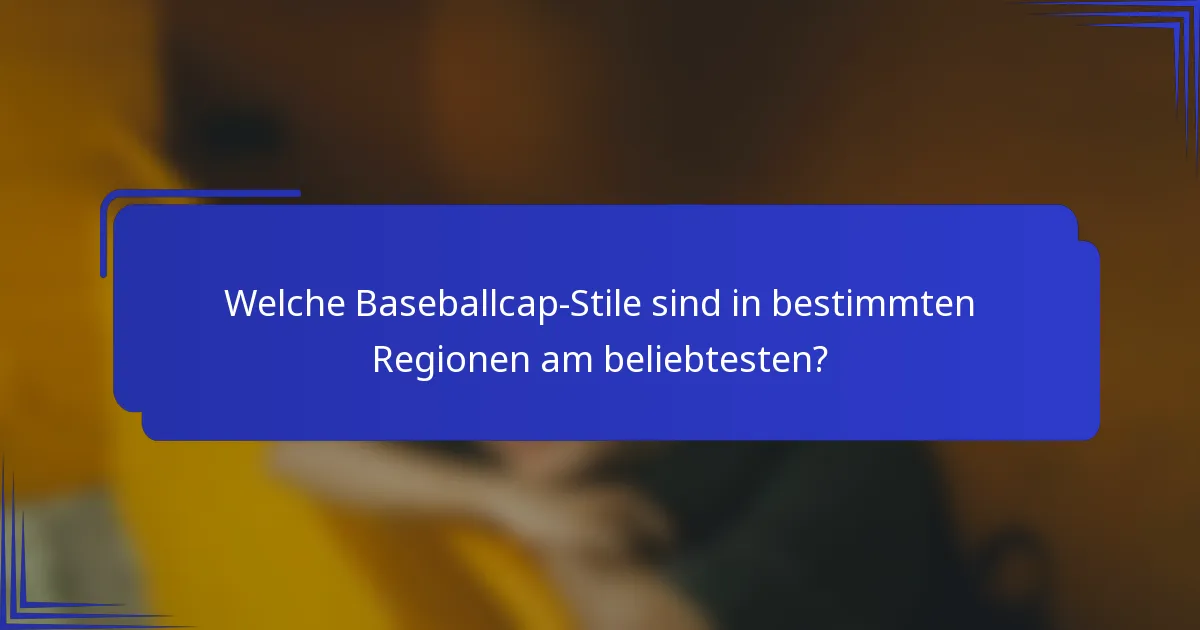 Welche Baseballcap-Stile sind in bestimmten Regionen am beliebtesten?