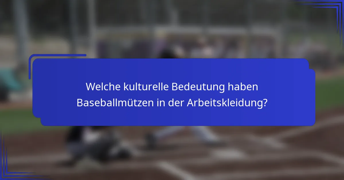 Welche kulturelle Bedeutung haben Baseballmützen in der Arbeitskleidung?