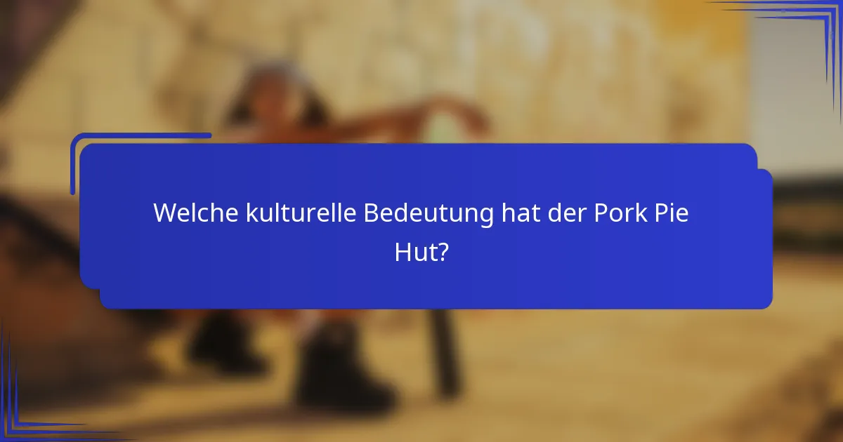 Welche kulturelle Bedeutung hat der Pork Pie Hut?