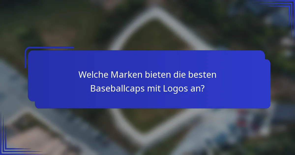 Welche Marken bieten die besten Baseballcaps mit Logos an?