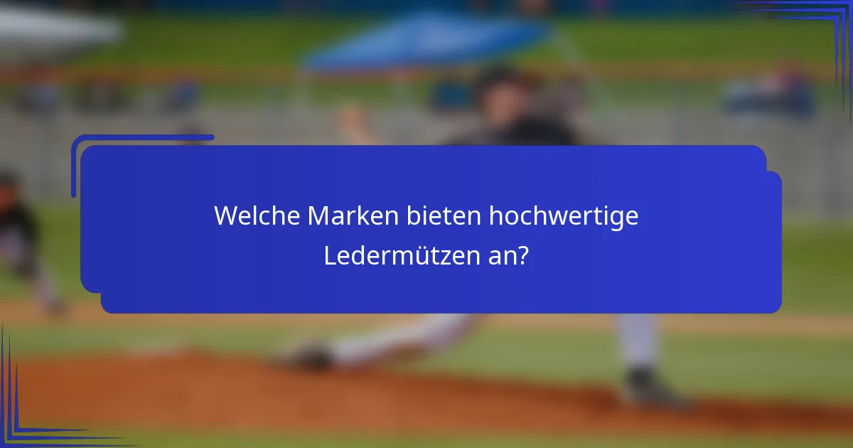 Welche Marken bieten hochwertige Ledermützen an?