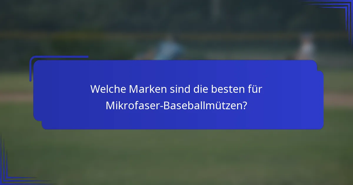 Welche Marken sind die besten für Mikrofaser-Baseballmützen?