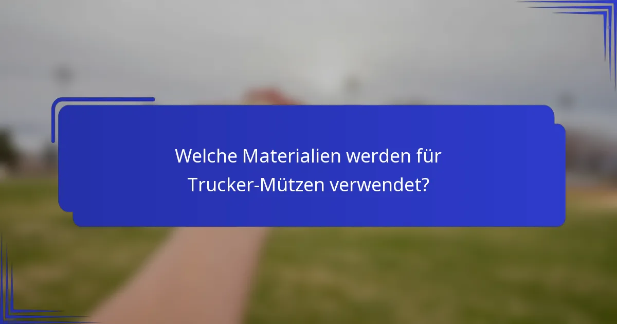 Welche Materialien werden für Trucker-Mützen verwendet?