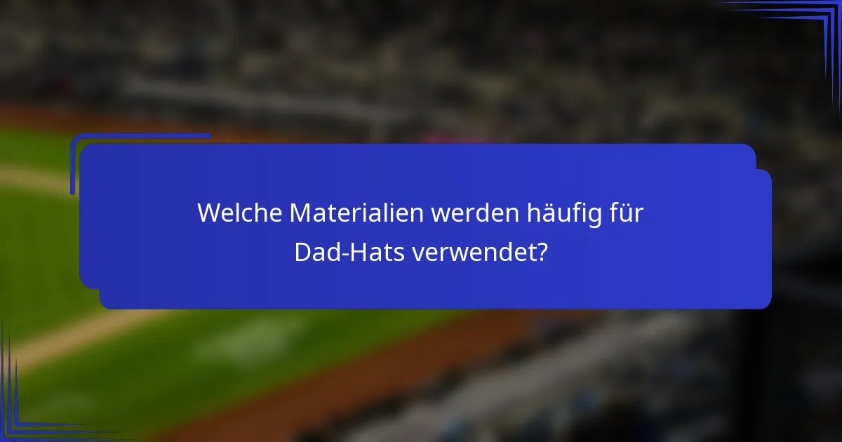 Welche Materialien werden häufig für Dad-Hats verwendet?