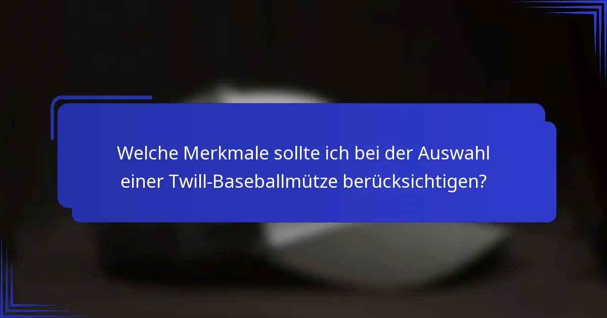 Welche Merkmale sollte ich bei der Auswahl einer Twill-Baseballmütze berücksichtigen?