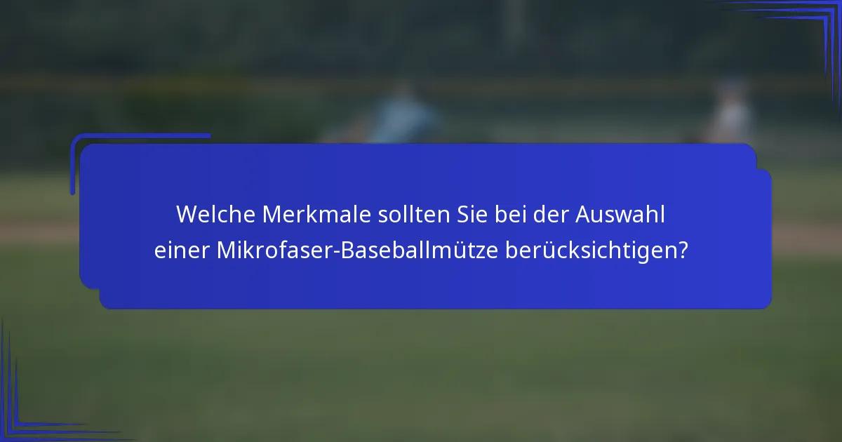 Welche Merkmale sollten Sie bei der Auswahl einer Mikrofaser-Baseballmütze berücksichtigen?