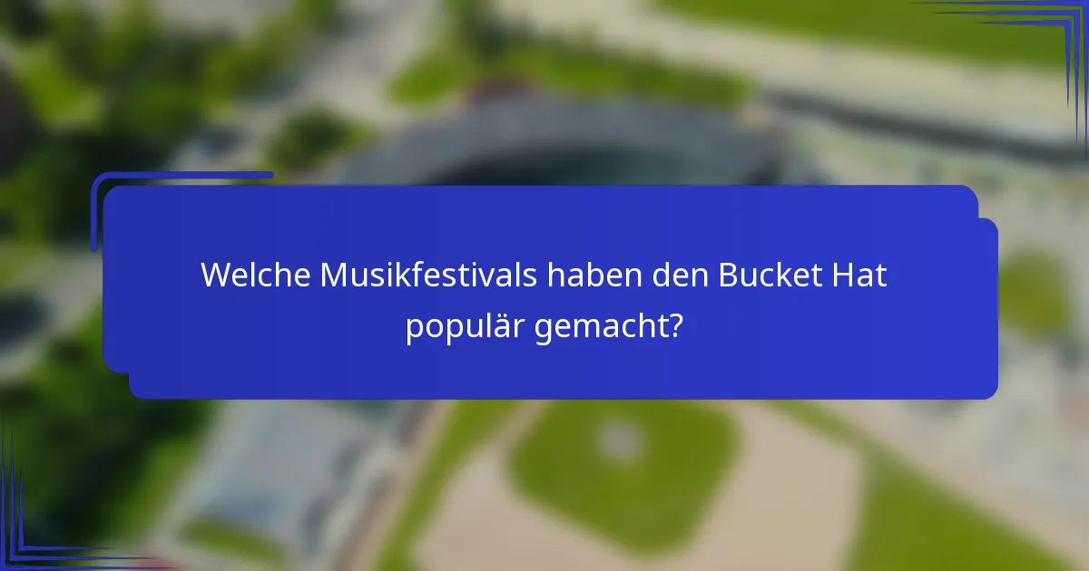 Welche Musikfestivals haben den Bucket Hat populär gemacht?