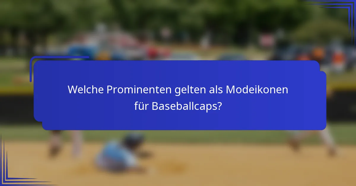 Welche Prominenten gelten als Modeikonen für Baseballcaps?