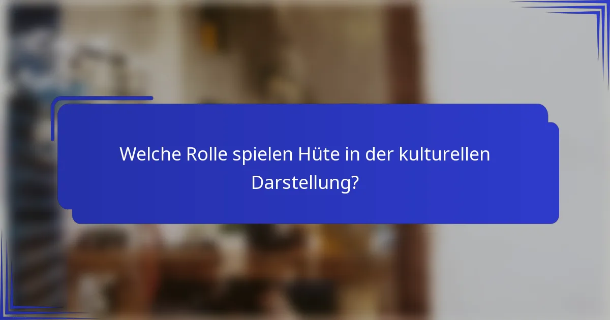 Welche Rolle spielen Hüte in der kulturellen Darstellung?