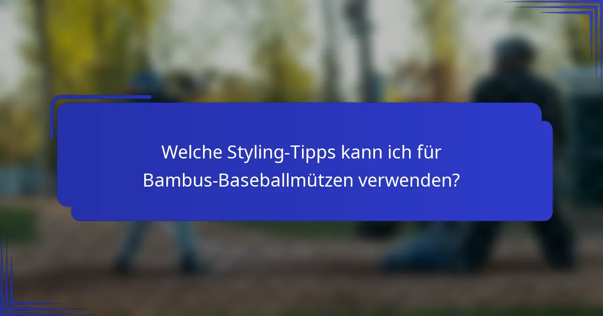 Welche Styling-Tipps kann ich für Bambus-Baseballmützen verwenden?
