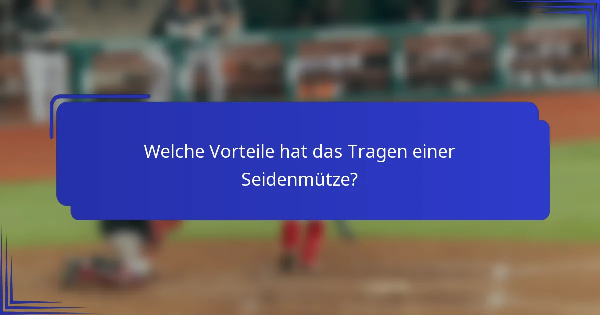 Welche Vorteile hat das Tragen einer Seidenmütze?