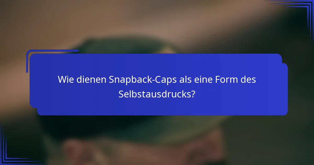 Wie dienen Snapback-Caps als eine Form des Selbstausdrucks?
