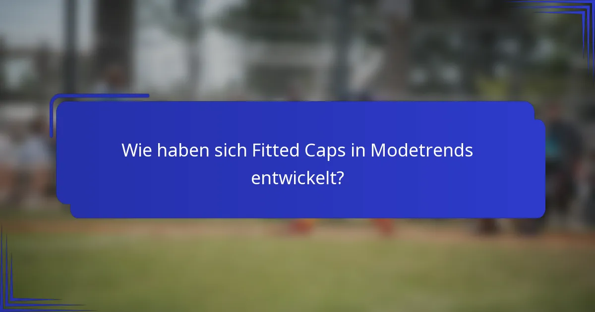 Wie haben sich Fitted Caps in Modetrends entwickelt?