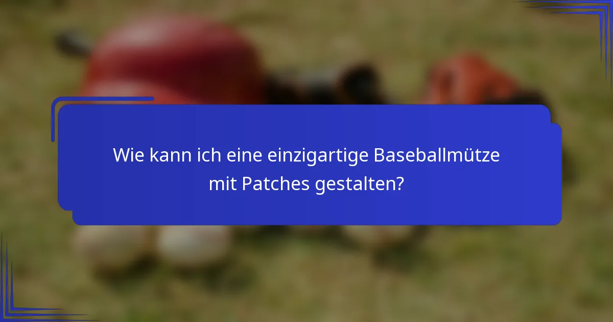 Wie kann ich eine einzigartige Baseballmütze mit Patches gestalten?