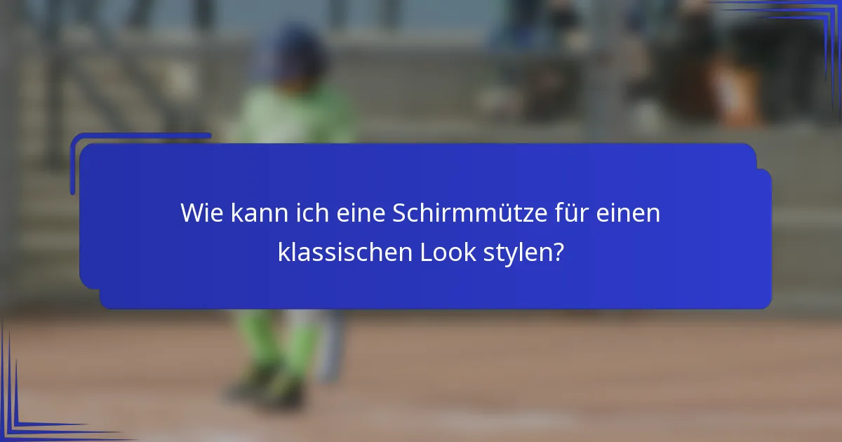 Wie kann ich eine Schirmmütze für einen klassischen Look stylen?