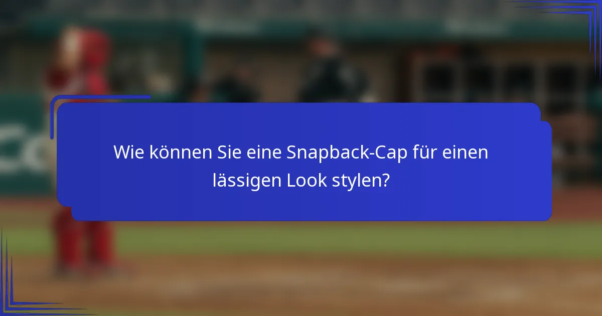 Wie können Sie eine Snapback-Cap für einen lässigen Look stylen?
