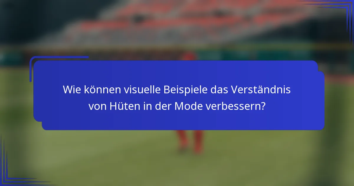 Wie können visuelle Beispiele das Verständnis von Hüten in der Mode verbessern?