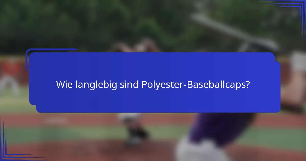 Wie langlebig sind Polyester-Baseballcaps?