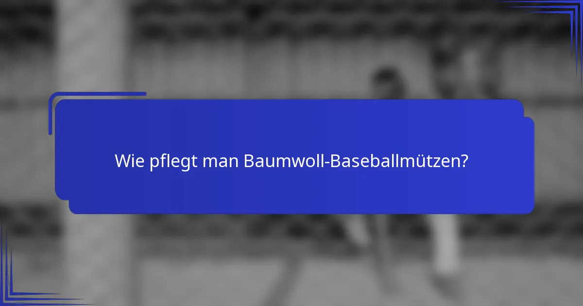Wie pflegt man Baumwoll-Baseballmützen?