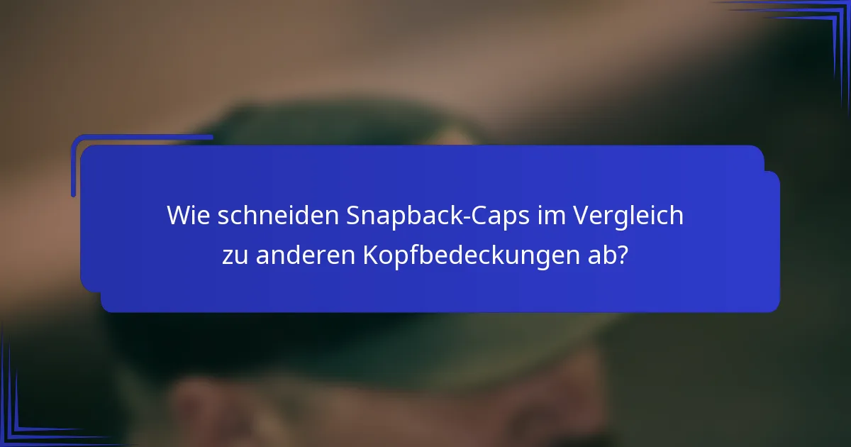 Wie schneiden Snapback-Caps im Vergleich zu anderen Kopfbedeckungen ab?