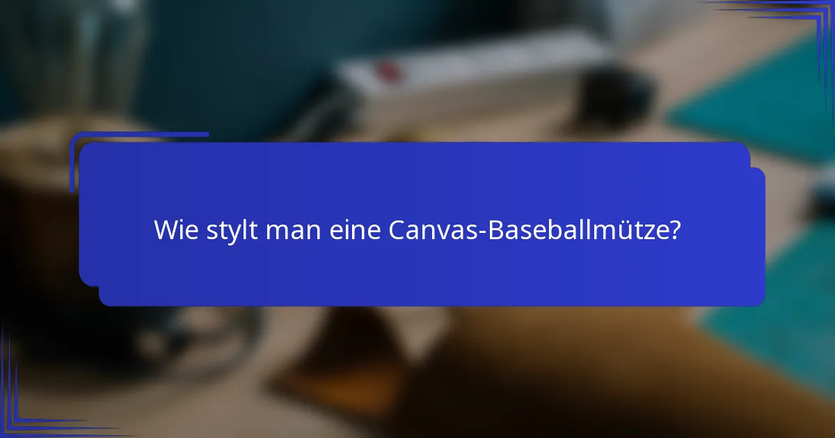 Wie stylt man eine Canvas-Baseballmütze?