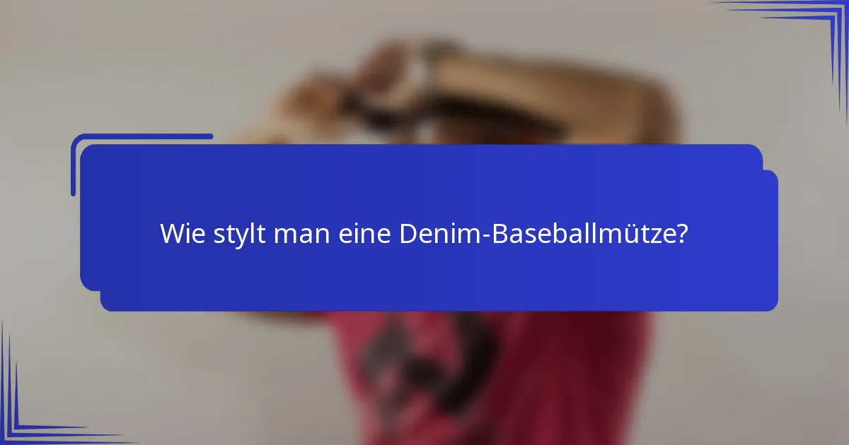 Wie stylt man eine Denim-Baseballmütze?
