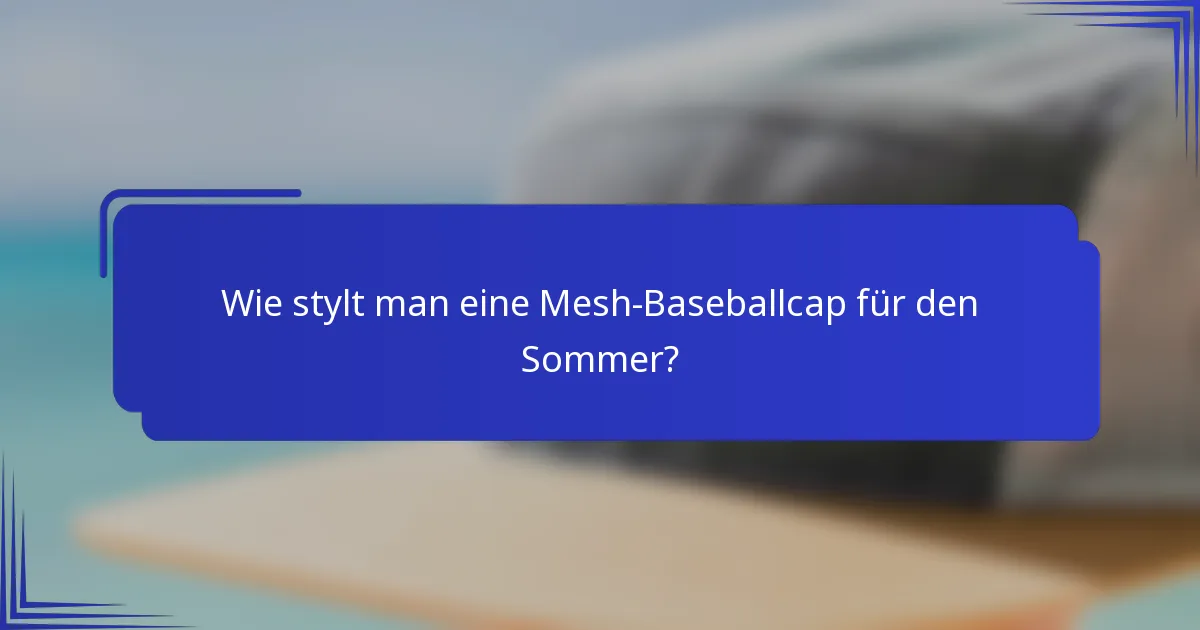Wie stylt man eine Mesh-Baseballcap für den Sommer?