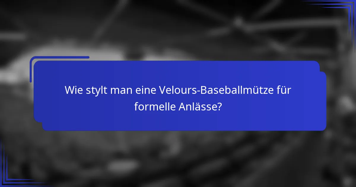 Wie stylt man eine Velours-Baseballmütze für formelle Anlässe?