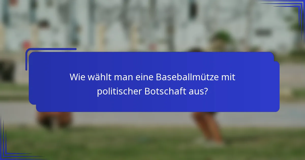 Wie wählt man eine Baseballmütze mit politischer Botschaft aus?