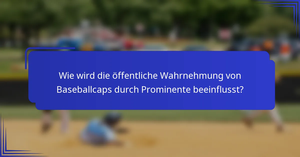 Wie wird die öffentliche Wahrnehmung von Baseballcaps durch Prominente beeinflusst?