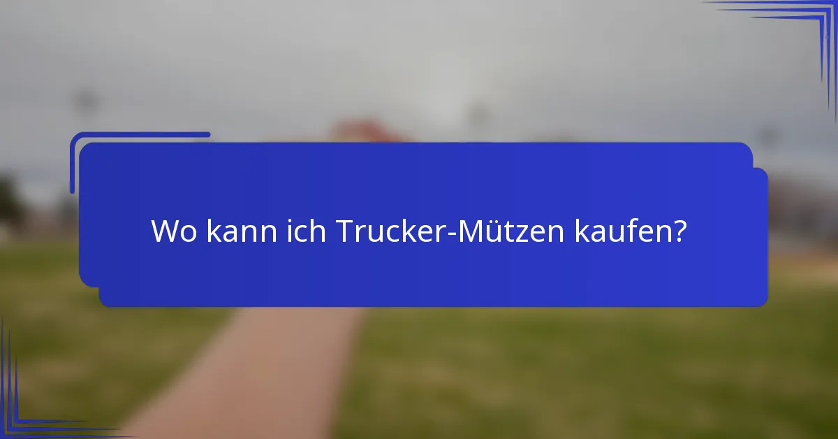 Wo kann ich Trucker-Mützen kaufen?