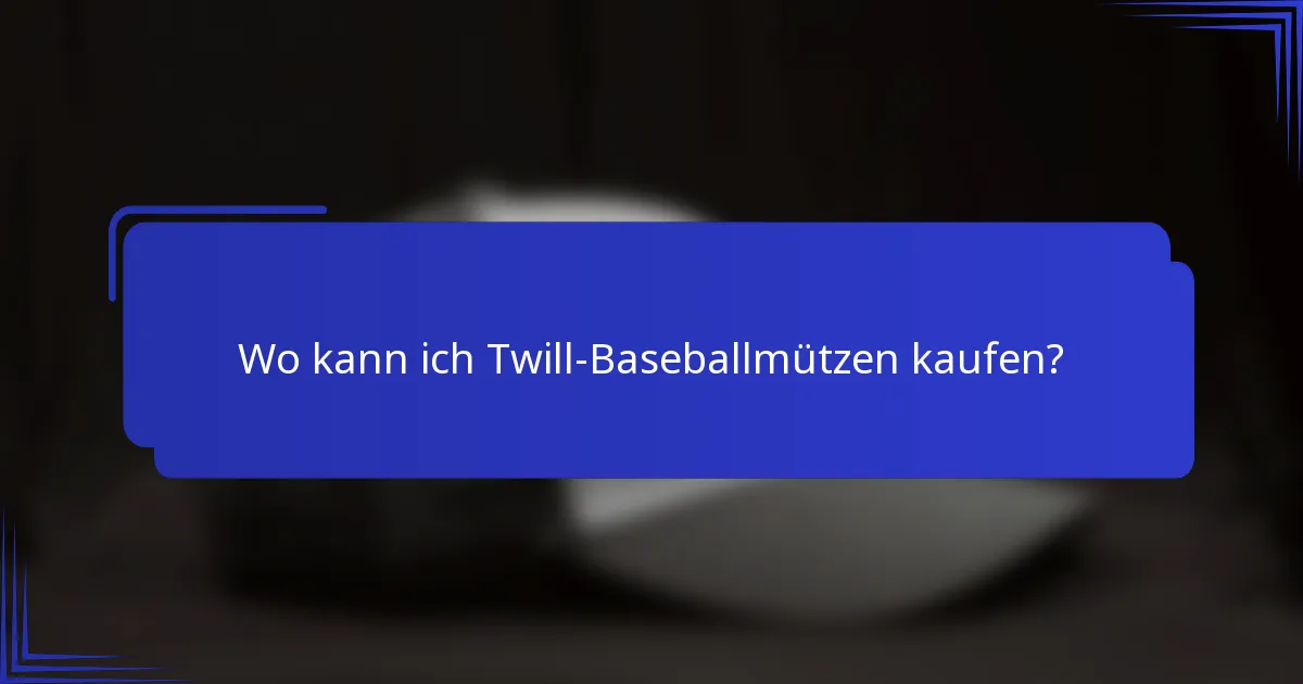 Wo kann ich Twill-Baseballmützen kaufen?