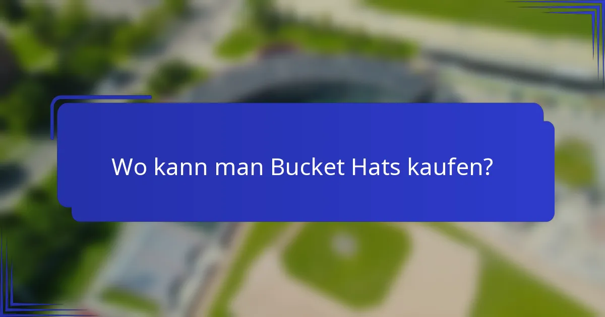 Wo kann man Bucket Hats kaufen?